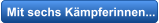 Mit sechs Kämpferinnen...
